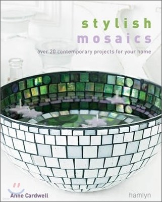 Stylish Mosaics : 25 Contemporary Projects for Your Home