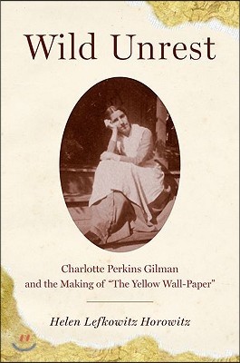 Wild Unrest: Charlotte Perkins Gilman and the Making of the Yellow Wall-Paper