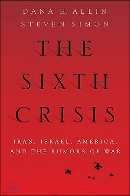 The Sixth Crisis: Iran, Israel, America, and the Rumors of War