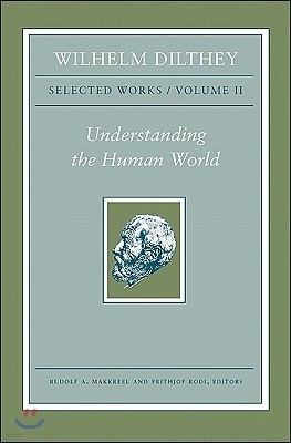 Wilhelm Dilthey: Selected Works, Volume II: Understanding the Human World