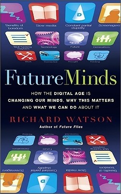 Future Minds: How the Digital Age Is Changing Our Minds, Why This Matters, and What We Can Do about It