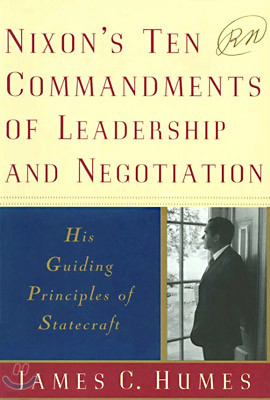 Nixon's Ten Commandments of Leadership and Negotiation: His Guiding Priciples of Statecraft