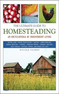 The Ultimate Guide to Homesteading: An Encyclopedia of Independent Living