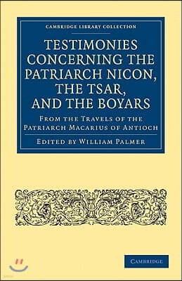 Cambridge Univ Pr Testimonies Concerning the Patriarch Nicon, the Tsar, and the Boyars, from the Travels of the Patriarch Macarius of Antioch