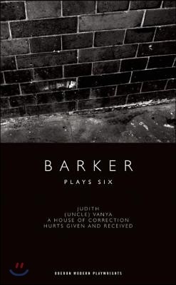 Barker: Plays Six: (Uncle) Vanya; A House of Correction; Let Me; Judith; Lot and His God