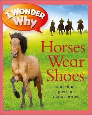 I Wonder Why Horses Wear Shoes: And Other Questions about Horses