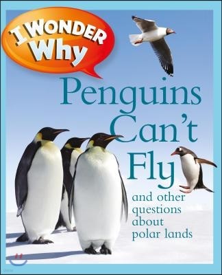 I Wonder Why Penguins Can't Fly: And Other Questions about Polar Lands