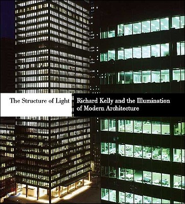 The Structure of Light: Richard Kelly and the Illumination of Modern Architecture