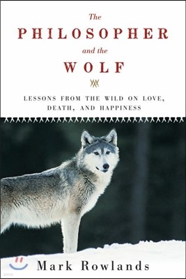 Philosopher and the Wolf: Lessons from the Wild on Love, Death, and Happiness