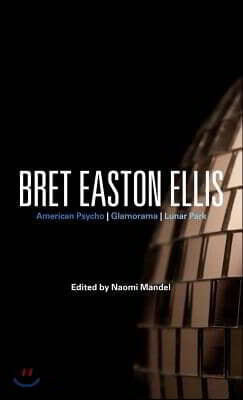 Continuum Intl Pub Group Bret Easton Ellis: American Psycho, Glamorama, Lunar Park