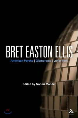Continuum Intl Pub Group Bret Easton Ellis: American Psycho, Glamorama, Lunar Park