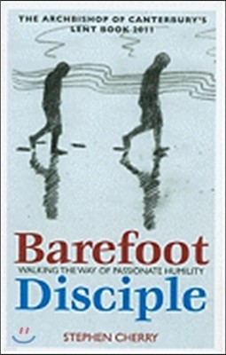 Barefoot Disciple: Walking the Way of Passionate Humility -- The Archbishop of Canterbury's Lent Book 2011