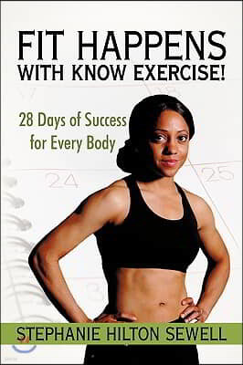 Fit Happens with Know Exercise!: 28 Days of Success for Every Body