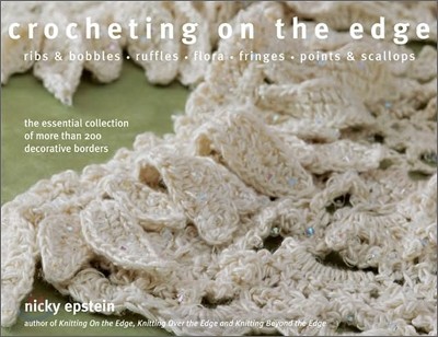 Crocheting on the Edge: Ribs & Bobbles, Ruffles, Flora, Fringes, Points & Scallops: The Essential Collection of More Than 200 Decorative Borde