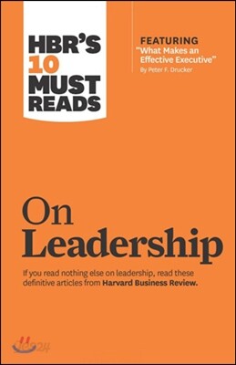 Hbr's 10 Must Reads on Leadership (with Featured Article What Makes an Effective Executive, by Peter F. Drucker)