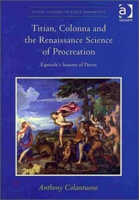 Titian, Colonna and the Renaissance Science of Procreation: Equicola's Seasons of Desire