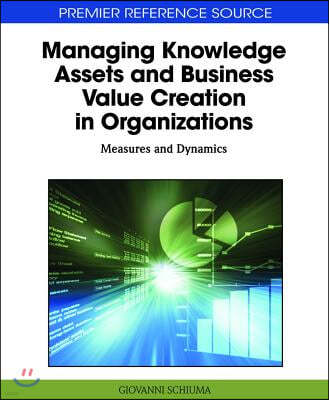 Managing Knowledge Assets and Business Value Creation in Organizations: Measures and Dynamics