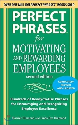 Perfect Phrases for Motivating and Rewarding Employees, Second Edition: Hundreds of Ready-To-Use Phrases for Encouraging and Recognizing Employee Exce