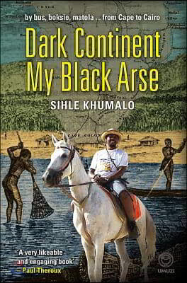 Dark Continent My Black Arse: By Bus, Boksie, Matola... from Cape to Cairo
