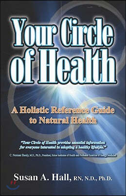 Your Circle of Health: A Holistic Reference Guide to Natural Health