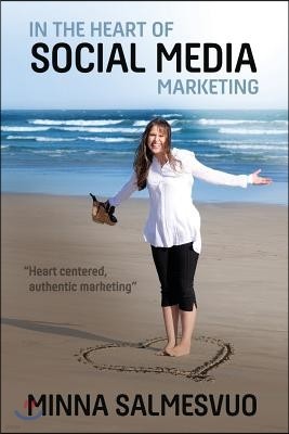 In the Heart of Social Media Marketing: Heart centered, authentic marketing