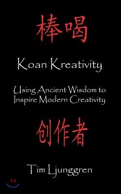 Koan Kreativity: Using Ancient Wisdom to Inspire Modern Creativity