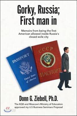 Gorky, Russia; First Man in: Memoirs from Being the First American Allowed Inside Russia's Closed Exile City