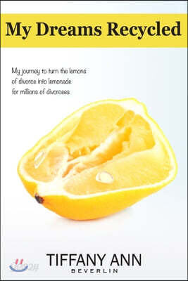My Dreams Recycled: My journey to turn the lemons of divorce into lemonade for millions of divorcees