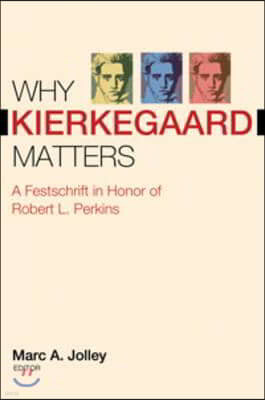 Why Kierkegaard Matters: A Festschrift in Honor of Robert L. Perkins