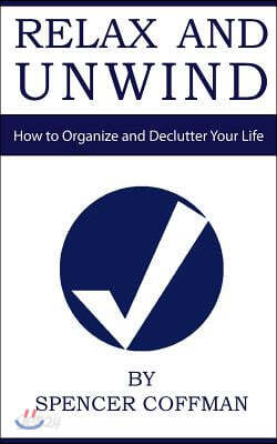 Relax And Unwind: How to Organize and Declutter Your Life