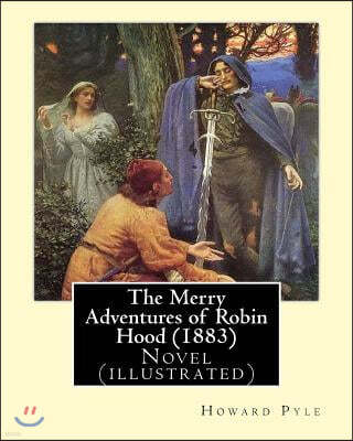 The Merry Adventures of Robin Hood (1883). By: Howard Pyle: Novel (illustrated)