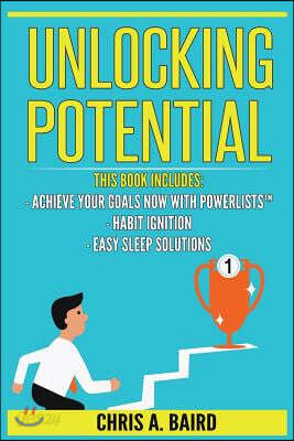 Unlocking Potential: 3 Manuscripts - Achieve Your Goals Now with Powerlists(tm), Habit Ignition, Easy Sleep Solutions (Goal Achievement, Ha