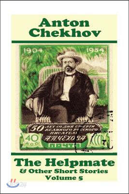 Anton Chekhov - The Helpmate & Other Short Stories (Volume 5): Short story compilations from arguably the greatest short story writer ever.
