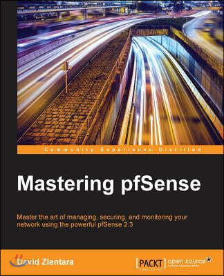 Mastering pfSense -: Get more from the world's most popular open-source firewall
