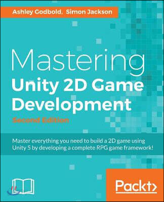 Mastering Unity 2D Game Development - Second Edition: Using Unity 5 to develop a retro RPG