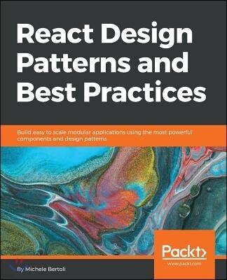 React Design Patterns and Best Practices: Build easy to scale modular applications using the most powerful components and design patterns