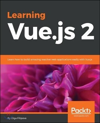Learning Vue.js 2: Learn how to build amazing reactive web applications easily with Vue.js
