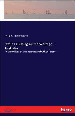 Station Hunting on the Warrego - Australia.: At the Valley of the Popran and Other Poems