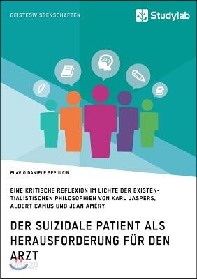 Der suizidale Patient als Herausforderung f?r den Arzt: Eine kritische Reflexion im Lichte der existentialistischen Philosophien von Karl Jaspers, Alb