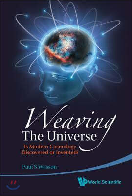 Weaving the Universe: Is Modern Cosmology Discovered or Invented?