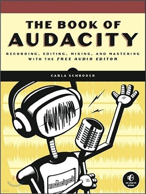 The Book of Audacity: Record, Edit, Mix, and Master with the Free Audio Editor