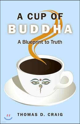 A Cup of Buddha: A Blueprint to Truth