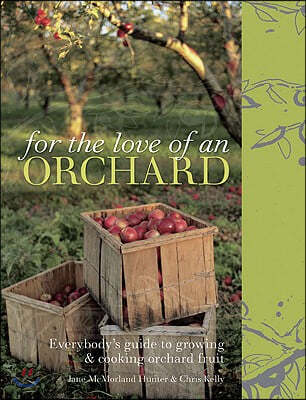 For the Love of an Orchard: Everybody's Guide to Growing and Cooking Orchard Fruit