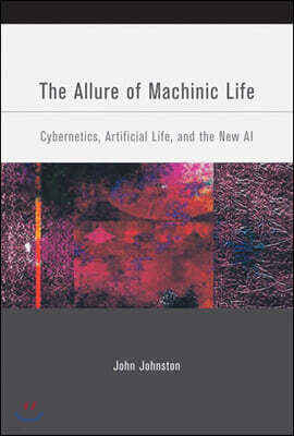 Mit Pr The Allure of Machinic Life: Cybernetics, Artificial Life, and the New AI
