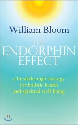 The Endorphin Effect: A Breakthough Strategy for Holistic Health and Spiritual Wellbeing