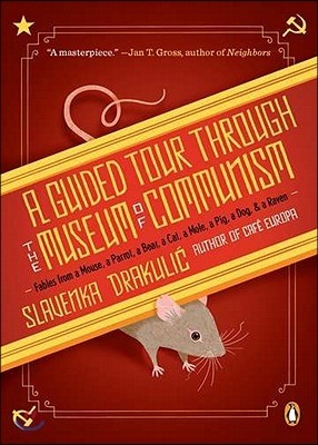 A Guided Tour Through the Museum of Communism: Fables from a Mouse, a Parrot, a Bear, a Cat, a Mole, a Pig, a Dog, and a Raven