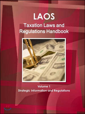 Laos Taxation Laws and Regulations Handbook Volume 1 Strategic Information and Regulations