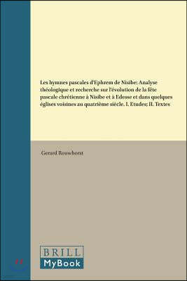 Les Hymnes Pascales d'Ephrem de Nisibe: Analyse Theologique Et Recherche Sur l'Evolution de la Fete Pascale Chretienne A Nisibe Et A Edesse Et Dans Qu