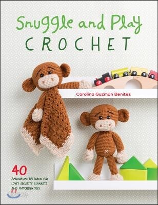 Snuggle and Play Crochet: 40 Amigurumi Patterns for Lovey Security Blankets and Matching Toys