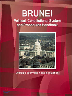 Brunei Political, Constitutional System and Procedures Handbook - Strategic Information and Regulations